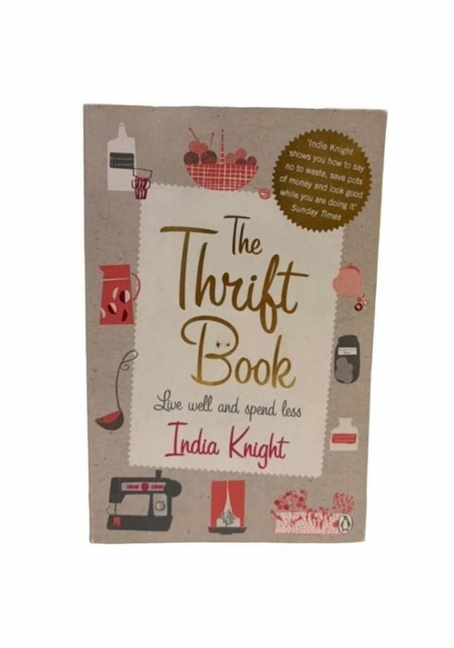 The Thrift Book: Live well and spend less by India Knight